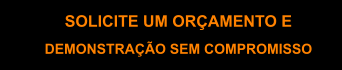 SOLICITE UM ORÇAMENTO E DEMONSTRAÇÃO SEM COMPROMISSO